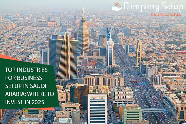 Top Industries for Business Setup in Saudi Arabia: Where to Invest in 2025